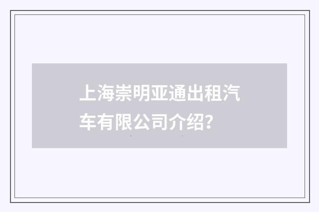 上海崇明亚通出租汽车有限公司介绍？