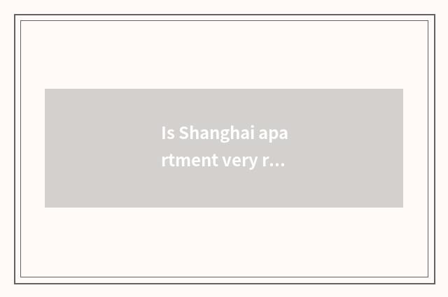 Is Shanghai apartment very rental?