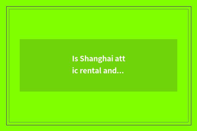 Is Shanghai attic rental and lawful?