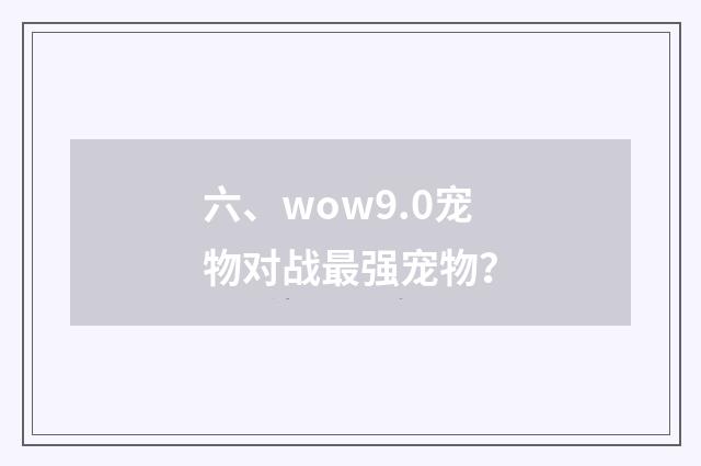 六、wow9.0宠物对战最强宠物?