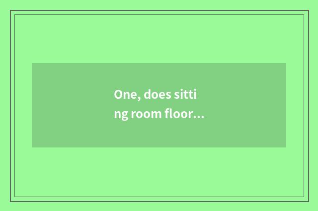 One, does sitting room floor spell beautiful method?