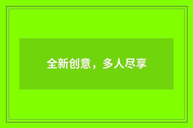 全新创意，多人尽享