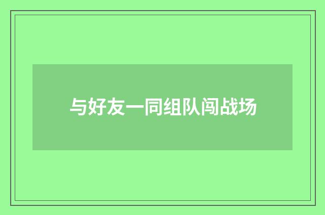 与好友一同组队闯战场