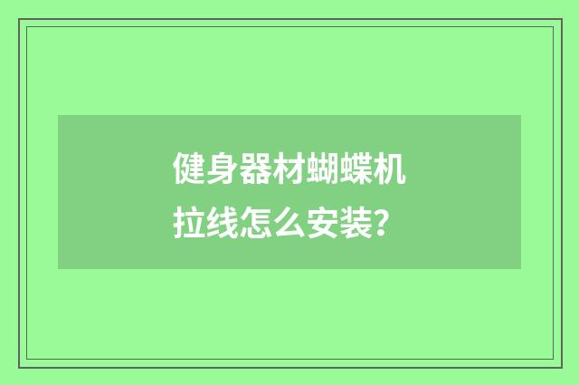 健身器材蝴蝶机拉线怎么安装?
