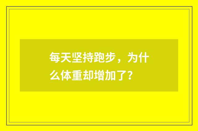 每天坚持跑步,为什么体重却增加了?