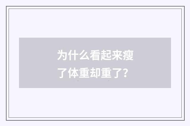 为什么看起来瘦了体重却重了?