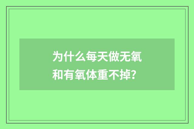 为什么每天做无氧和有氧体重不掉?