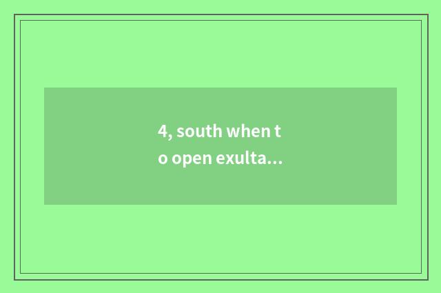 4, south when to open exultation city to close?