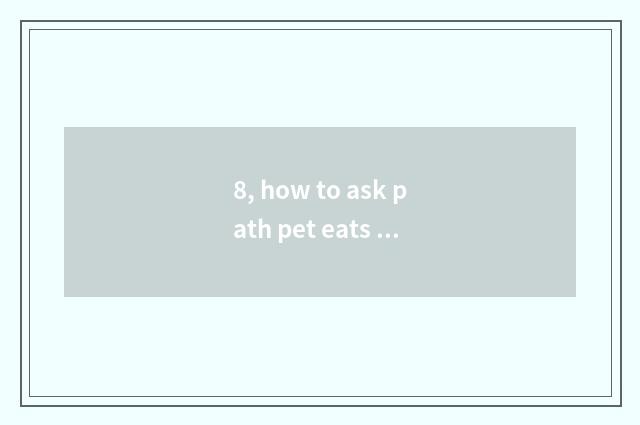 8, how to ask path pet eats equipment pet dot to change mind? Ask pet how?