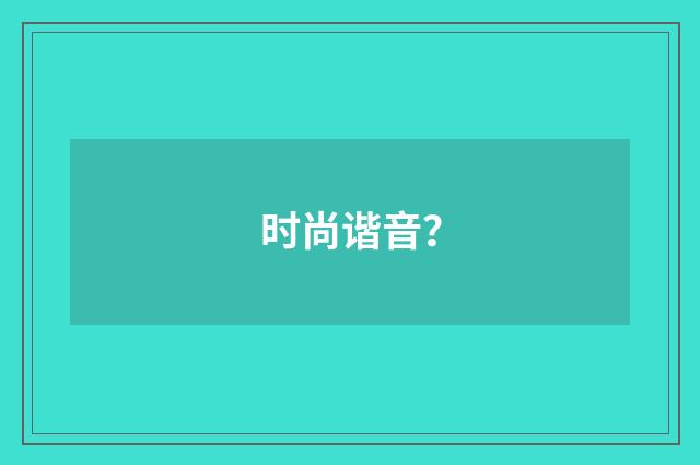 时尚谐音?