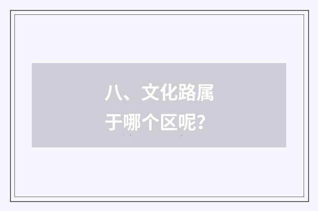 八、文化路属于哪个区呢?