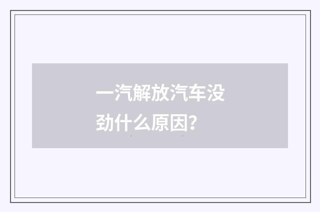 一汽解放汽车没劲什么原因？