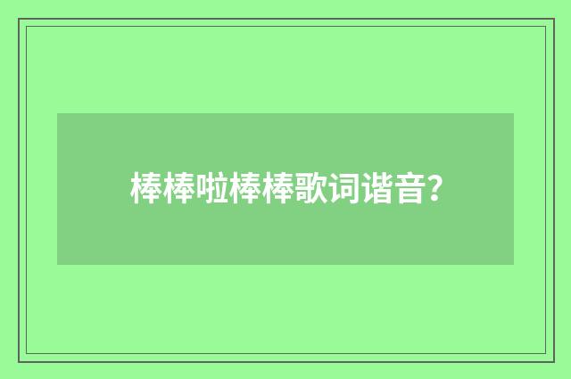 棒棒啦棒棒歌词谐音?