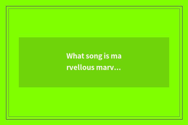 What song is marvellous marvellous marvellous marvellous club?