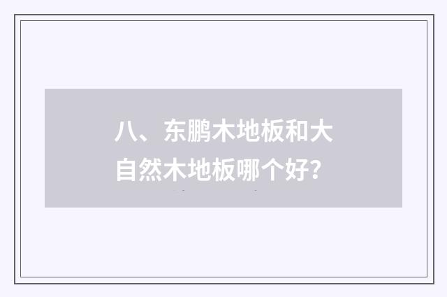 八、东鹏木地板和大自然木地板哪个好？