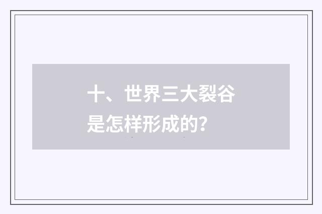 十、世界三大裂谷是怎样形成的？