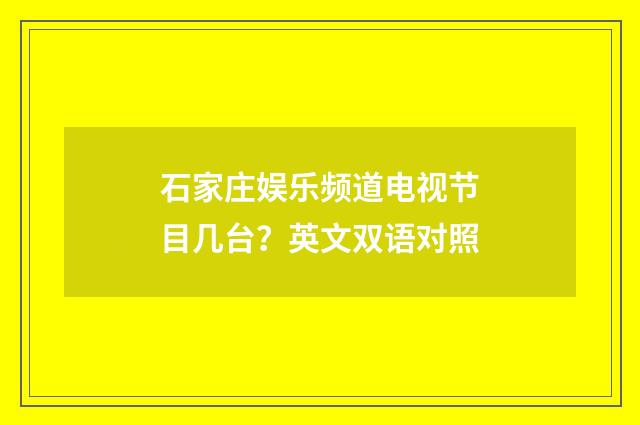 石家庄娱乐频道电视节目几台?英文双语对照