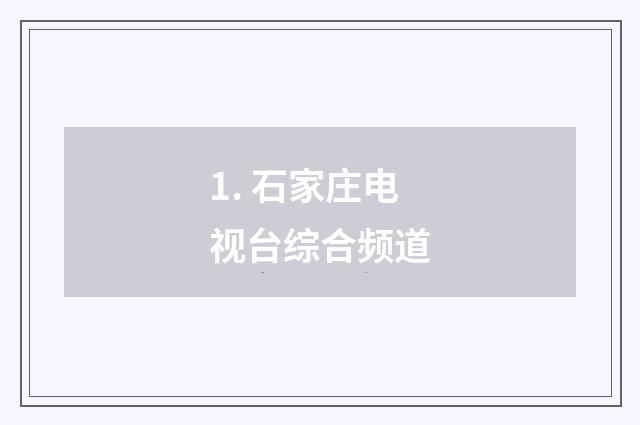 1. 石家庄电视台综合频道