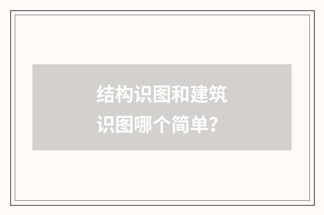 结构识图和建筑识图哪个简单？