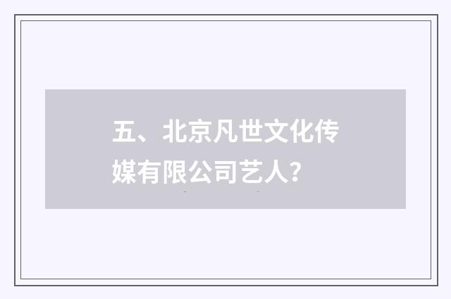 五、北京凡世文化传媒有限公司艺人？