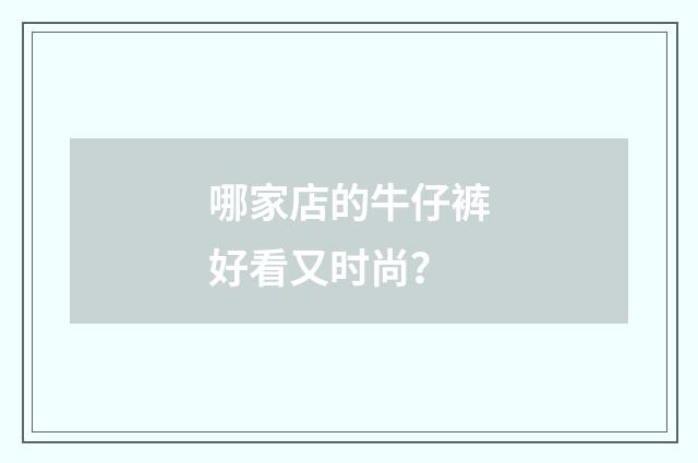 哪家店的牛仔裤好看又时尚?