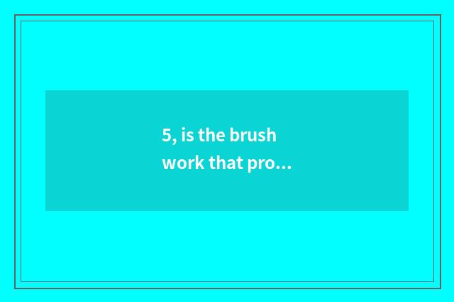 5, is the brushwork that prohibit toxin simple?