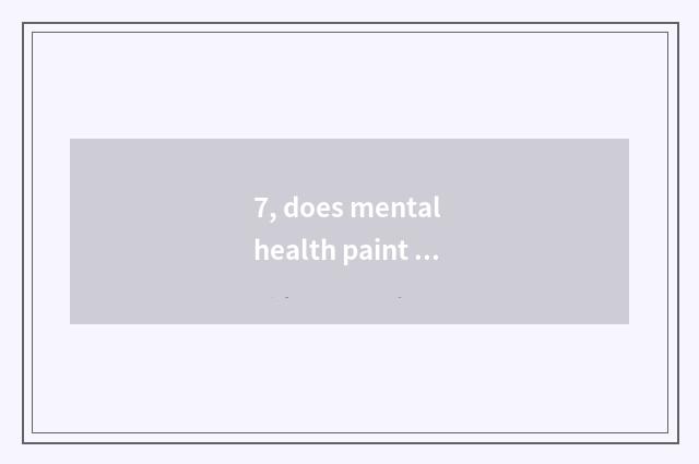 7, does mental health paint design train of thought?