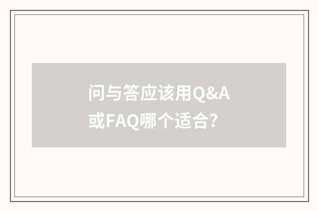 问与答应该用Q&A或FAQ哪个适合？
