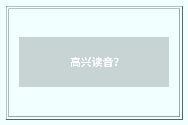 高兴读音?