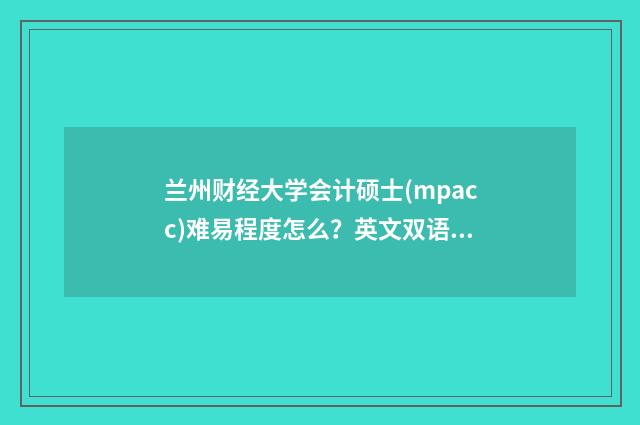 兰州财经大学会计硕士(mpacc)难易程度怎么？英文双语对照