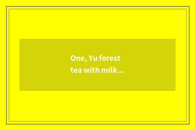 One, Yu forest tea with milk of inn of which tea with milk is good drink?
