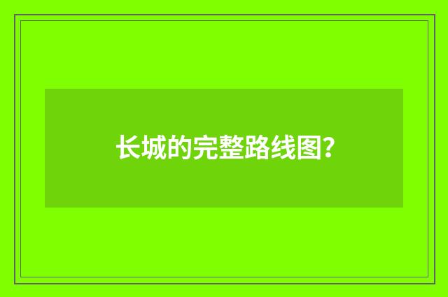 长城的完整路线图?