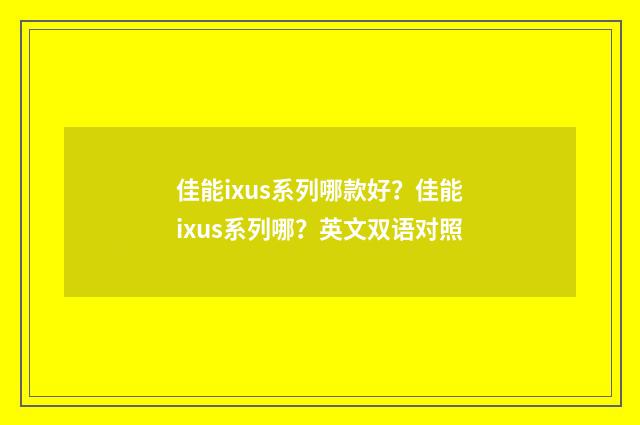 佳能ixus系列哪款好？佳能ixus系列哪？英文双语对照