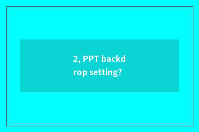 2, PPT backdrop setting?