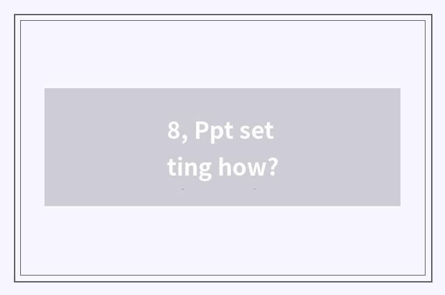8, Ppt setting how?