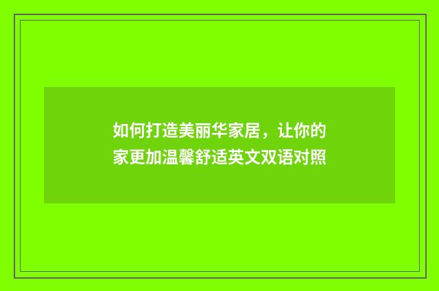 如何打造美丽华家居,让你的家更加温馨舒适英文双语对照
