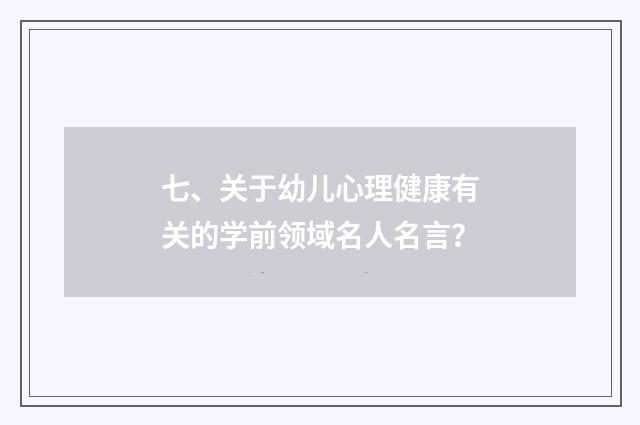 七、关于幼儿心理健康有关的学前领域名人名言？