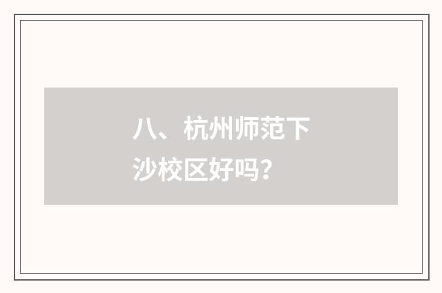 八、杭州师范下沙校区好吗？
