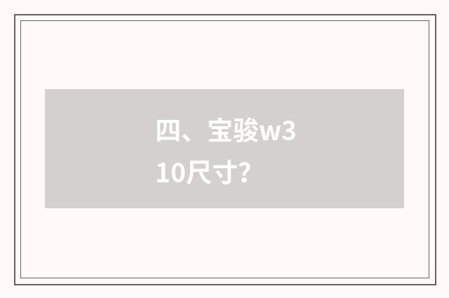 四、宝骏w310尺寸？