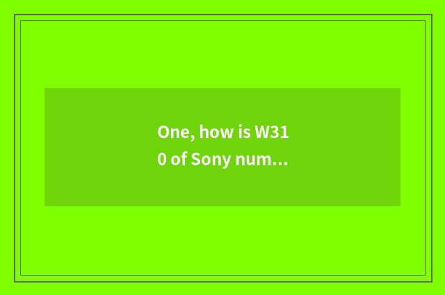 One, how is W310 of Sony number camera installed film optimal?