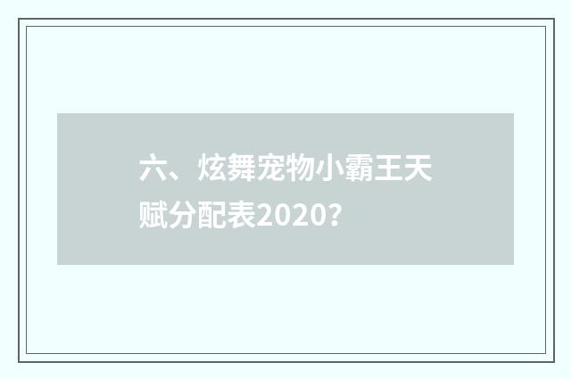 六、炫舞宠物小霸王天赋分配表2020?