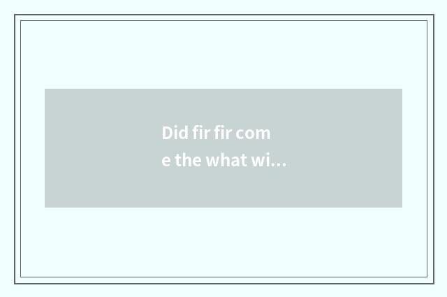 Did fir fir come the what wine that fir fir drinks?