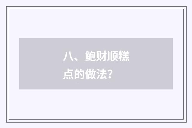 八、鲍财顺糕点的做法?