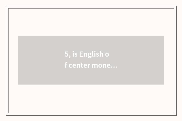 5, is English of center money finance and economics professional how?
