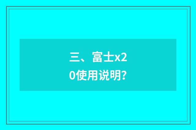 三、富士x20使用说明？