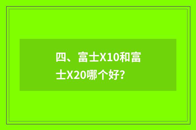四、富士X10和富士X20哪个好？