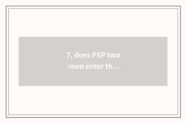 7, does PSP two-men enter the game that shut?