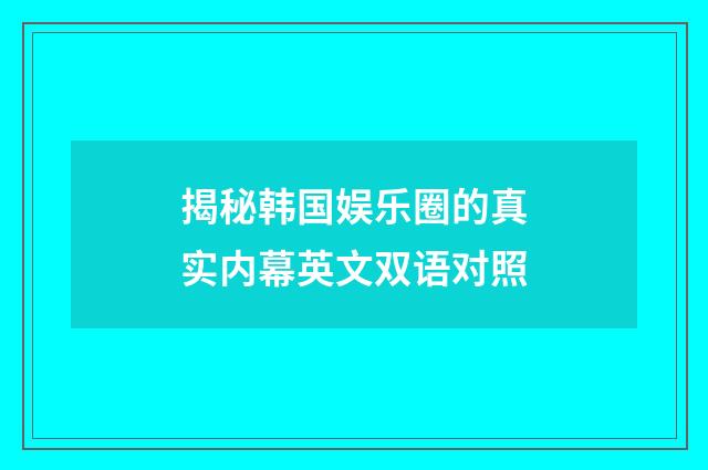 揭秘韩国娱乐圈的真实内幕英文双语对照