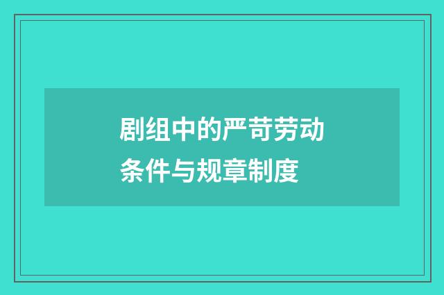 剧组中的严苛劳动条件与规章制度