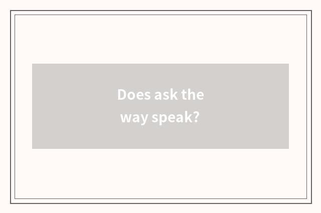 Does ask the way speak?